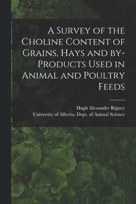 bokomslag A Survey of the Choline Content of Grains, Hays and By-products Used in Animal and Poultry Feeds