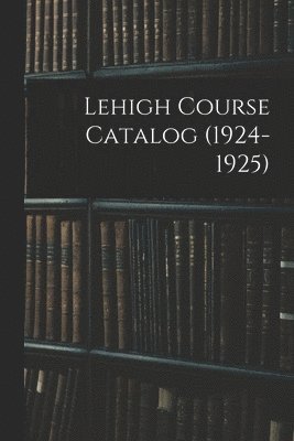 bokomslag Lehigh Course Catalog (1924-1925)