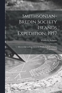 bokomslag Smithsonian-Bredin Society Islands Expedition, 1957: Manuscript on Expedition by Waldo LaSalle Schmitt (unpublished)