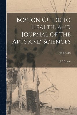 Boston Guide to Health, and Journal of the Arts and Sciences; 1, (1843-1845) 1