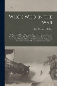 bokomslag Who's Who in the War; 84 Pages With Maps of Europe and the Franco-German Frontier. The Actual and Probable Belligerents' Resources & Forces, Besides Up-to-date Political, Military, Naval,