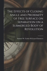 bokomslag The Effects of Closing Angle and Proximity of Free Surface on Separation on a Submerged Body of Revolution