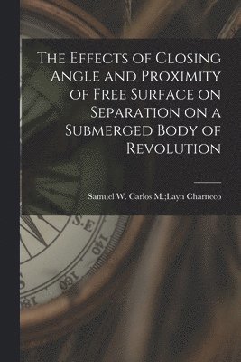 The Effects of Closing Angle and Proximity of Free Surface on Separation on a Submerged Body of Revolution 1