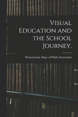 Visual Education and the School Journey. [microform] 1