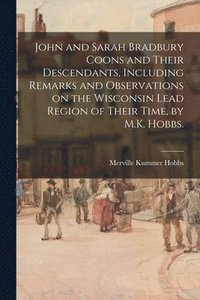 bokomslag John and Sarah Bradbury Coons and Their Descendants, Including Remarks and Observations on the Wisconsin Lead Region of Their Time, by M.K. Hobbs.
