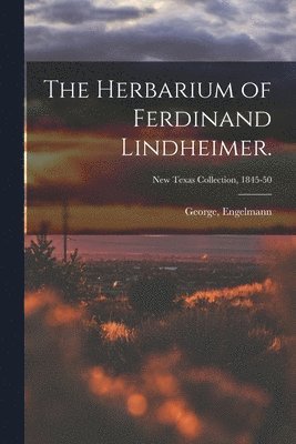 bokomslag Herbarium of Ferdinand Lindheimer.; New Texas Collection, 1845-50