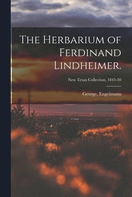 The Herbarium of Ferdinand Lindheimer.; New Texas Collection, 1845-50 1