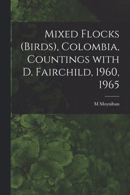 M. Moynihan - Mixed Flocks (birds), Colombia, Countings With D. Fairchild, 1960, 1965, Häftad