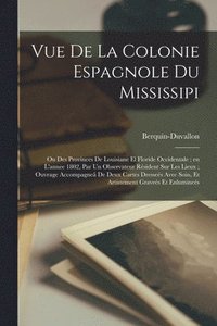 bokomslag Vue De La Colonie Espagnole Du Mississipi