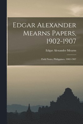 Edgar Alexander Mearns Papers, 1902-1907 1