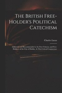 bokomslag The British Free-holder's Political Catechism