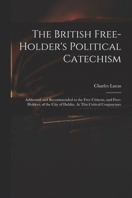 The British Free-holder's Political Catechism 1
