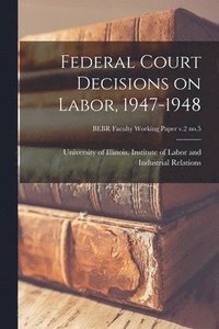 bokomslag Federal Court Decisions on Labor, 1947-1948; BEBR Faculty Working Paper v.2 no.5