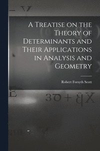 bokomslag A Treatise on the Theory of Determinants and Their Applications in Analysis and Geometry