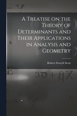 A Treatise on the Theory of Determinants and Their Applications in Analysis and Geometry 1