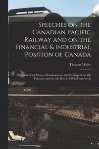 bokomslag Speeches on the Canadian Pacific Railway and on the Financial & Industrial Position of Canada [microform]