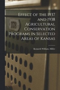 bokomslag Effect of the 1937 and 1938 Agricultural Conservation Programs in Selected Areas of Kansas