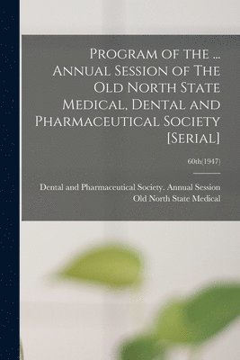Program of the ... Annual Session of The Old North State Medical, Dental and Pharmaceutical Society [serial]; 60th(1947), Häftad