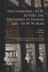 bokomslag Cherubim / by W. Jeffers. The Ordering of Human Life / by W. W. Ross [microform]