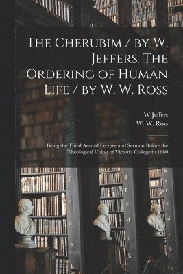 bokomslag Cherubim / by W. Jeffers. The Ordering of Human Life / by W. W. Ross [microform]