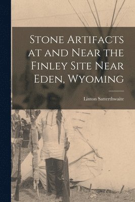 Stone Artifacts at and Near the Finley Site Near Eden, Wyoming 1