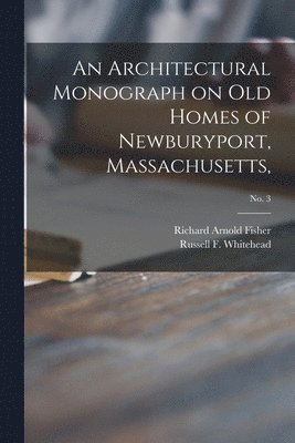 An Architectural Monograph on Old Homes of Newburyport, Massachusetts; No. 3 1