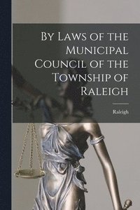 bokomslag By Laws of the Municipal Council of the Township of Raleigh [microform]