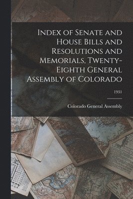 bokomslag Index of Senate and House Bills and Resolutions and Memorials, Twenty-eighth General Assembly of Colorado; 1931