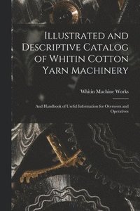 bokomslag Illustrated and Descriptive Catalog of Whitin Cotton Yarn Machinery