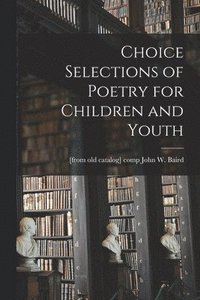 bokomslag Choice Selections of Poetry for Children and Youth