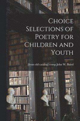 Choice Selections of Poetry for Children and Youth 1