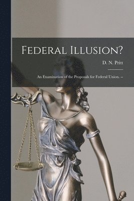 Federal Illusion?: An Examination of the Proposals for Federal Union. -- 1