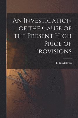 An Investigation of the Cause of the Present High Price of Provisions, Häftad