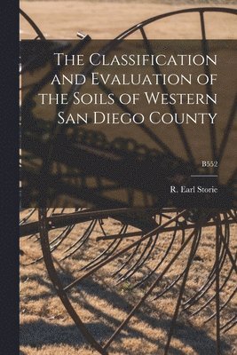 The Classification and Evaluation of the Soils of Western San Diego County; B552 1