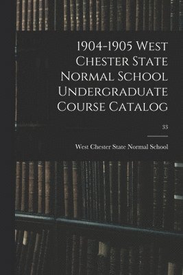 1904-1905 West Chester State Normal School Undergraduate Course Catalog; 33 1