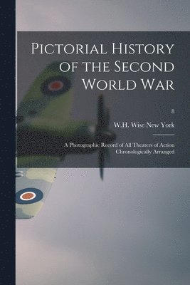 bokomslag Pictorial History of the Second World War; a Photographic Record of All Theaters of Action Chronologically Arranged; 8