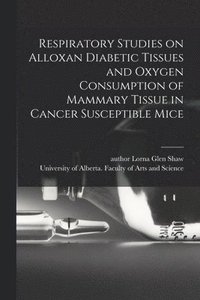 bokomslag Respiratory Studies on Alloxan Diabetic Tissues and Oxygen Consumption of Mammary Tissue in Cancer Susceptible Mice
