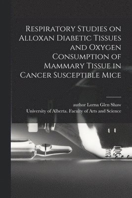 Respiratory Studies on Alloxan Diabetic Tissues and Oxygen Consumption of Mammary Tissue in Cancer Susceptible Mice 1