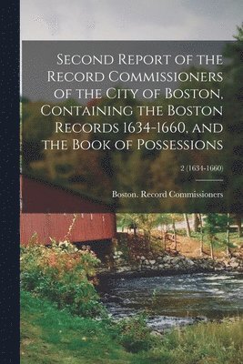 bokomslag Second Report of the Record Commissioners of the City of Boston, Containing the Boston Records 1634-1660, and the Book of Possessions; 2 (1634-1660)