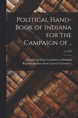 Political Hand-book of Indiana for the Campaign of ..; yr.1910 1