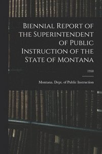 bokomslag Biennial Report of the Superintendent of Public Instruction of the State of Montana; 1958