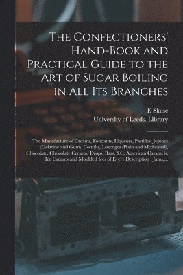 The Confectioners' Hand-book and Practical Guide to the Art of Sugar Boiling in All Its Branches 1