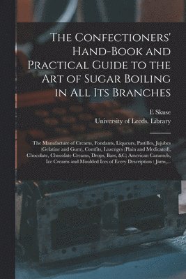 Confectioners' Hand-book and Practical Guide to the Art of Sugar Boiling in All Its Branches