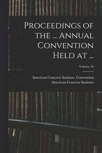 bokomslag Proceedings of the ... Annual Convention Held at ...; Volume 16