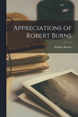William Beattie - Appreciations of Robert Burns [microform], Häftad
