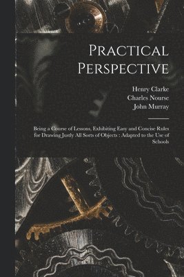 Henry 1743-1818 Clarke, John 1737-1793 Murray, Henry Clarke, John Murray, Charles  or Nourse - Practical Perspective, Häftad