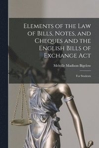 bokomslag Elements of the Law of Bills, Notes, and Cheques and the English Bills of Exchange Act