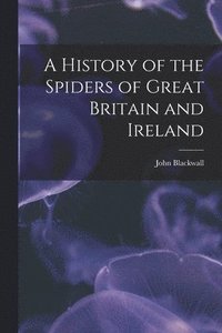 bokomslag A History of the Spiders of Great Britain and Ireland