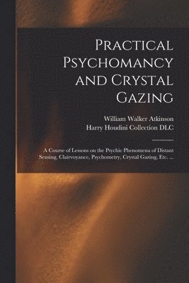 William Walker 1862-1932 Atkinson, Harry Houdini Collection (Library of - Practical Psychomancy and Crystal Gazing, Häftad
