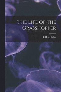 bokomslag The Life of the Grasshopper [microform]